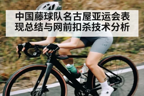 中国藤球队名古屋亚运会表现总结与网前扣杀技术分析